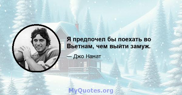 Я предпочел бы поехать во Вьетнам, чем выйти замуж.