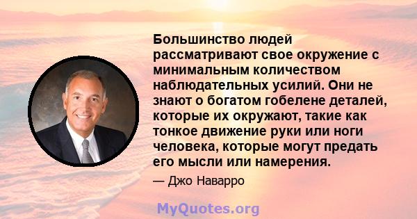 Большинство людей рассматривают свое окружение с минимальным количеством наблюдательных усилий. Они не знают о богатом гобелене деталей, которые их окружают, такие как тонкое движение руки или ноги человека, которые