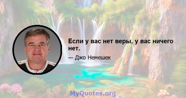 Если у вас нет веры, у вас ничего нет.