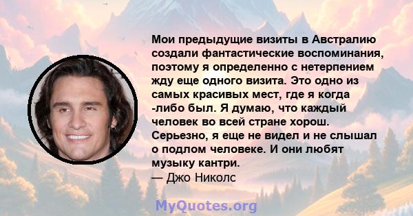 Мои предыдущие визиты в Австралию создали фантастические воспоминания, поэтому я определенно с нетерпением жду еще одного визита. Это одно из самых красивых мест, где я когда -либо был. Я думаю, что каждый человек во