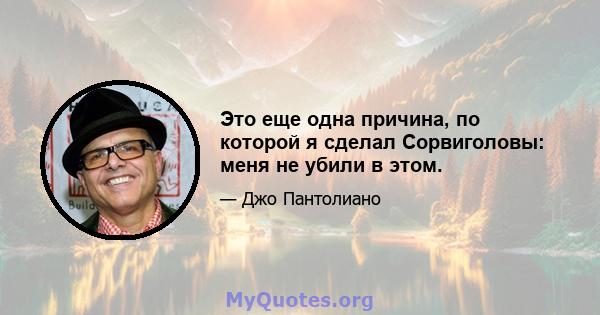 Это еще одна причина, по которой я сделал Сорвиголовы: меня не убили в этом.