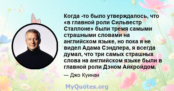 Когда -то было утверждалось, что «в главной роли Сильвестр Сталлоне» были тремя самыми страшными словами на английском языке, но пока я не видел Адама Сэндлера, я всегда думал, что три самых страшных слова на английском 