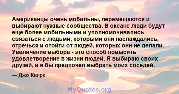 Американцы очень мобильны, перемещаются и выбирают нужные сообщества. В океане люди будут еще более мобильными и уполномочивались связаться с людьми, которыми они наслаждались, отречься и отойти от людей, которых они не 