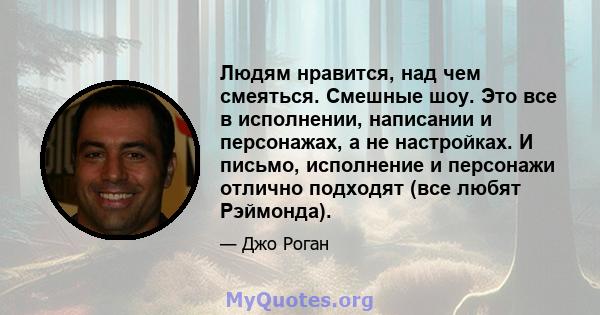 Людям нравится, над чем смеяться. Смешные шоу. Это все в исполнении, написании и персонажах, а не настройках. И письмо, исполнение и персонажи отлично подходят (все любят Рэймонда).