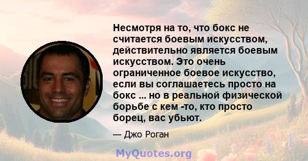 Несмотря на то, что бокс не считается боевым искусством, действительно является боевым искусством. Это очень ограниченное боевое искусство, если вы соглашаетесь просто на бокс ... но в реальной физической борьбе с кем