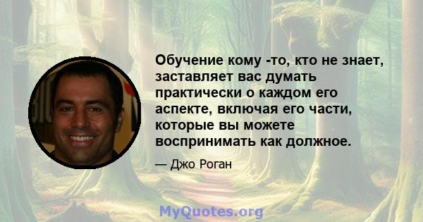 Обучение кому -то, кто не знает, заставляет вас думать практически о каждом его аспекте, включая его части, которые вы можете воспринимать как должное.