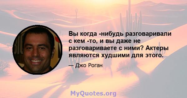 Вы когда -нибудь разговаривали с кем -то, и вы даже не разговариваете с ними? Актеры являются худшими для этого.