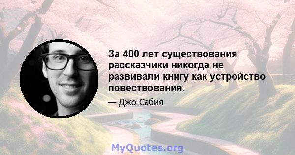 За 400 лет существования рассказчики никогда не развивали книгу как устройство повествования.