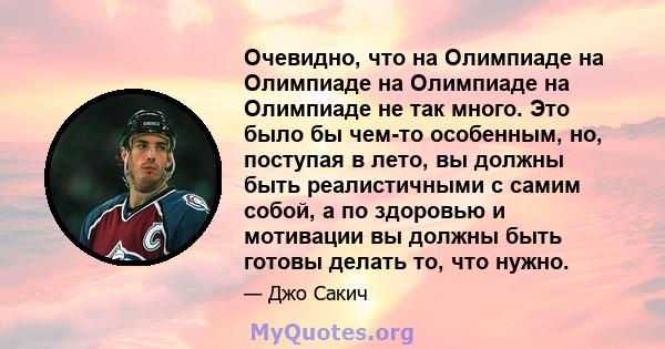 Очевидно, что на Олимпиаде на Олимпиаде на Олимпиаде на Олимпиаде не так много. Это было бы чем-то особенным, но, поступая в лето, вы должны быть реалистичными с самим собой, а по здоровью и мотивации вы должны быть