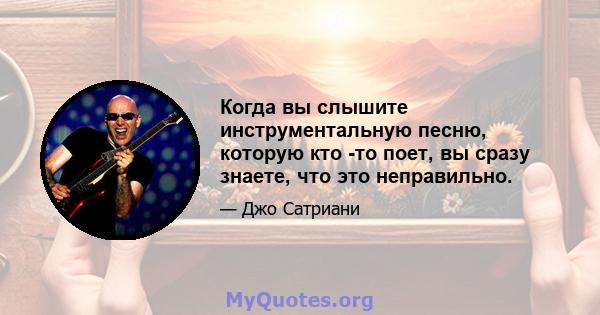 Когда вы слышите инструментальную песню, которую кто -то поет, вы сразу знаете, что это неправильно.