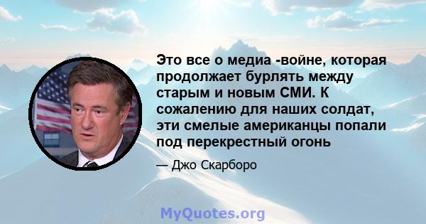 Это все о медиа -войне, которая продолжает бурлять между старым и новым СМИ. К сожалению для наших солдат, эти смелые американцы попали под перекрестный огонь