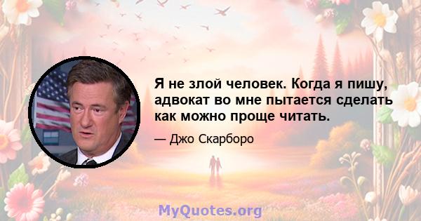 Я не злой человек. Когда я пишу, адвокат во мне пытается сделать как можно проще читать.