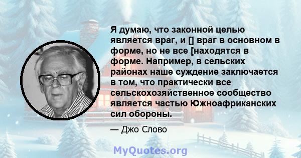 Я думаю, что законной целью является враг, и [] враг в основном в форме, но не все [находятся в форме. Например, в сельских районах наше суждение заключается в том, что практически все сельскохозяйственное сообщество