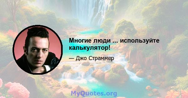 Многие люди ... используйте калькулятор!