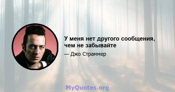 У меня нет другого сообщения, чем не забывайте