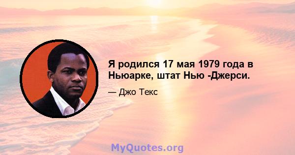 Я родился 17 мая 1979 года в Ньюарке, штат Нью -Джерси.