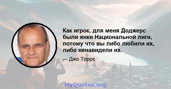 Как игрок, для меня Доджерс были янки Национальной лиги, потому что вы либо любили их, либо ненавидели их.