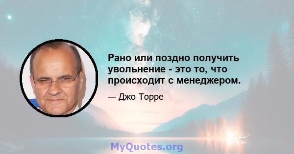 Рано или поздно получить увольнение - это то, что происходит с менеджером.