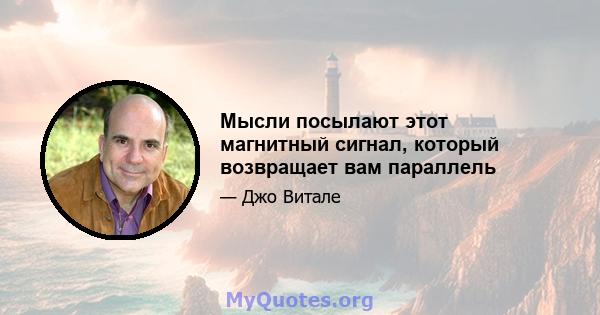 Мысли посылают этот магнитный сигнал, который возвращает вам параллель