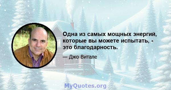 Одна из самых мощных энергий, которые вы можете испытать, - это благодарность.