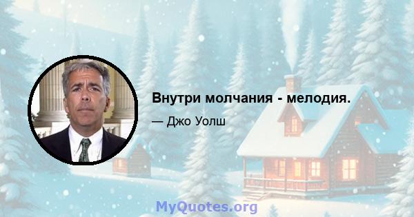 Внутри молчания - мелодия.