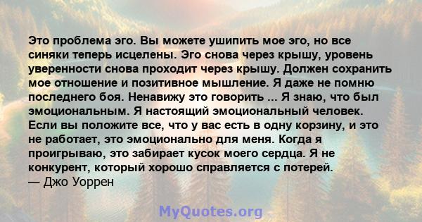 Это проблема эго. Вы можете ушипить мое эго, но все синяки теперь исцелены. Эго снова через крышу, уровень уверенности снова проходит через крышу. Должен сохранить мое отношение и позитивное мышление. Я даже не помню