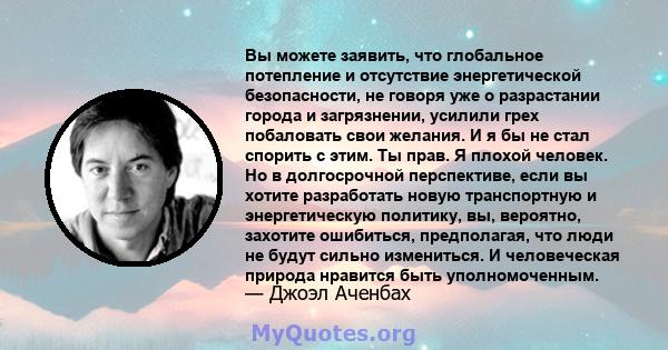 Вы можете заявить, что глобальное потепление и отсутствие энергетической безопасности, не говоря уже о разрастании города и загрязнении, усилили грех побаловать свои желания. И я бы не стал спорить с этим. Ты прав. Я