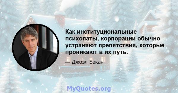 Как институциональные психопаты, корпорации обычно устраняют препятствия, которые проникают в их путь.