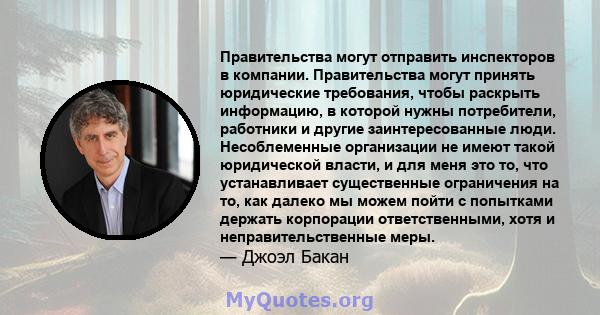 Правительства могут отправить инспекторов в компании. Правительства могут принять юридические требования, чтобы раскрыть информацию, в которой нужны потребители, работники и другие заинтересованные люди. Несоблеменные