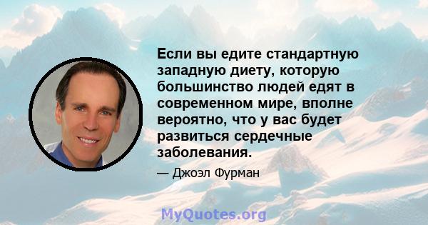 Если вы едите стандартную западную диету, которую большинство людей едят в современном мире, вполне вероятно, что у вас будет развиться сердечные заболевания.