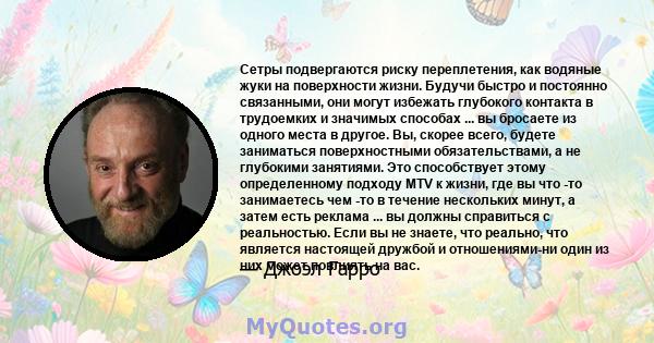 Сетры подвергаются риску переплетения, как водяные жуки на поверхности жизни. Будучи быстро и постоянно связанными, они могут избежать глубокого контакта в трудоемких и значимых способах ... вы бросаете из одного места