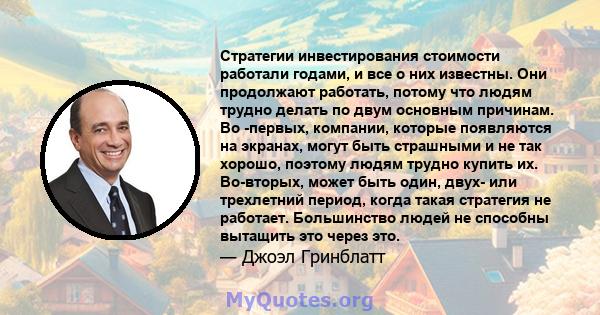 Стратегии инвестирования стоимости работали годами, и все о них известны. Они продолжают работать, потому что людям трудно делать по двум основным причинам. Во -первых, компании, которые появляются на экранах, могут