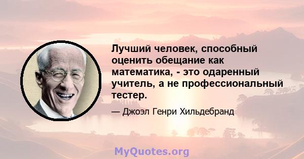 Лучший человек, способный оценить обещание как математика, - это одаренный учитель, а не профессиональный тестер.