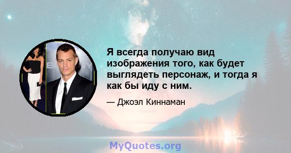 Я всегда получаю вид изображения того, как будет выглядеть персонаж, и тогда я как бы иду с ним.