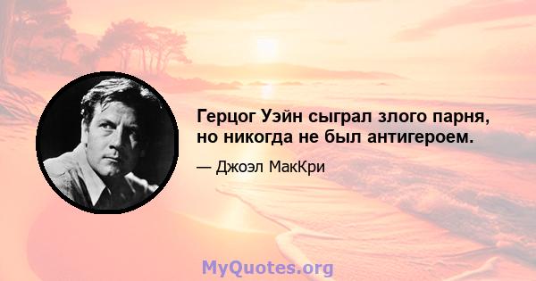 Герцог Уэйн сыграл злого парня, но никогда не был антигероем.