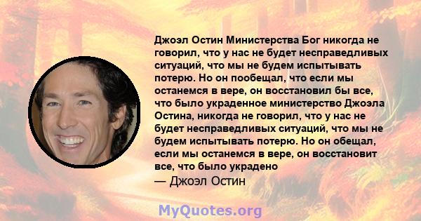 Джоэл Остин Министерства Бог никогда не говорил, что у нас не будет несправедливых ситуаций, что мы не будем испытывать потерю. Но он пообещал, что если мы останемся в вере, он восстановил бы все, что было украденное