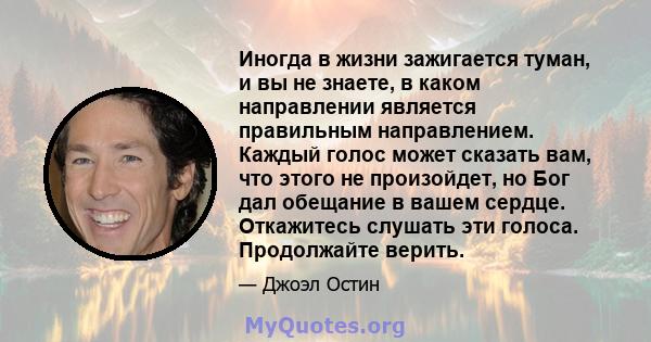 Иногда в жизни зажигается туман, и вы не знаете, в каком направлении является правильным направлением. Каждый голос может сказать вам, что этого не произойдет, но Бог дал обещание в вашем сердце. Откажитесь слушать эти