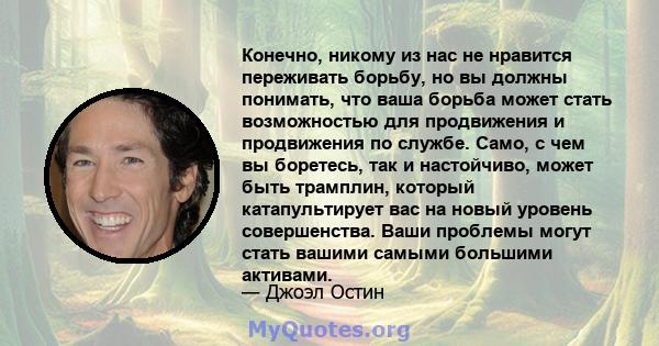 Конечно, никому из нас не нравится переживать борьбу, но вы должны понимать, что ваша борьба может стать возможностью для продвижения и продвижения по службе. Само, с чем вы боретесь, так и настойчиво, может быть