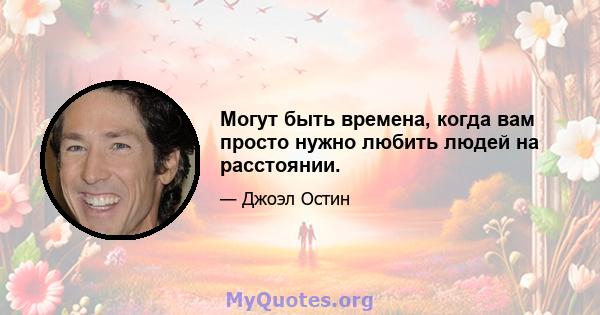 Могут быть времена, когда вам просто нужно любить людей на расстоянии.