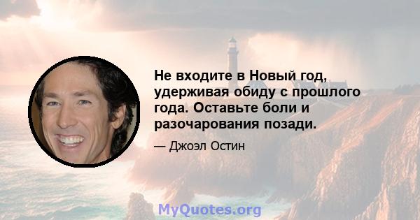 Не входите в Новый год, удерживая обиду с прошлого года. Оставьте боли и разочарования позади.