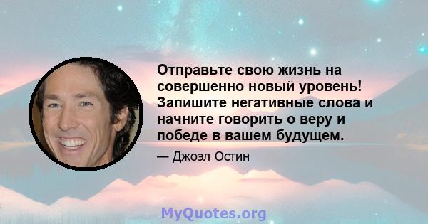 Отправьте свою жизнь на совершенно новый уровень! Запишите негативные слова и начните говорить о веру и победе в вашем будущем.