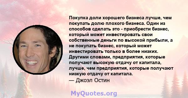 Покупка доли хорошего бизнеса лучше, чем покупать долю плохого бизнеса. Один из способов сделать это - приобрести бизнес, который может инвестировать свои собственные деньги по высокой прибыли, а не покупать бизнес,