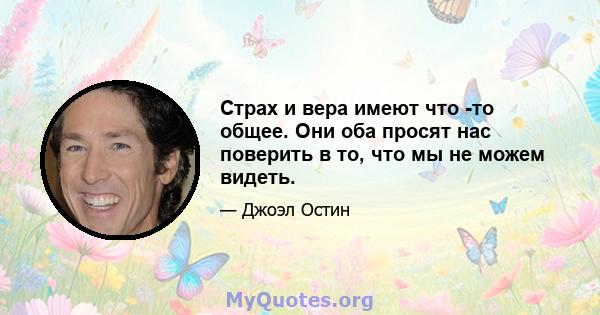 Страх и вера имеют что -то общее. Они оба просят нас поверить в то, что мы не можем видеть.