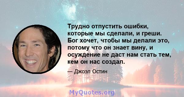 Трудно отпустить ошибки, которые мы сделали, и греши. Бог хочет, чтобы мы делали это, потому что он знает вину, и осуждение не даст нам стать тем, кем он нас создал.