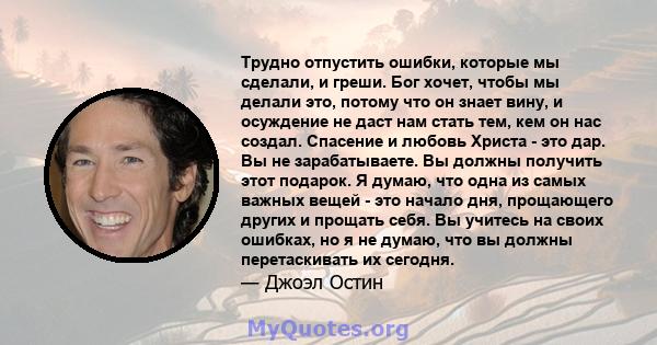 Трудно отпустить ошибки, которые мы сделали, и греши. Бог хочет, чтобы мы делали это, потому что он знает вину, и осуждение не даст нам стать тем, кем он нас создал. Спасение и любовь Христа - это дар. Вы не