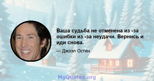 Ваша судьба не отменена из -за ошибки из -за неудачи. Вернись и иди снова.