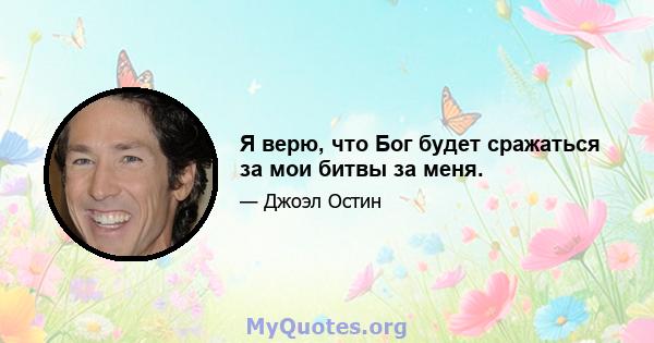 Я верю, что Бог будет сражаться за мои битвы за меня.