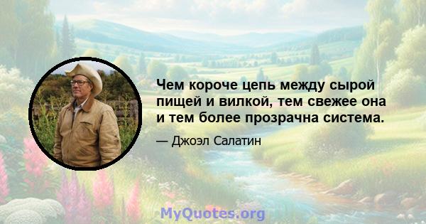 Чем короче цепь между сырой пищей и вилкой, тем свежее она и тем более прозрачна система.