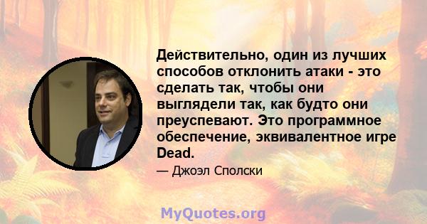 Действительно, один из лучших способов отклонить атаки - это сделать так, чтобы они выглядели так, как будто они преуспевают. Это программное обеспечение, эквивалентное игре Dead.