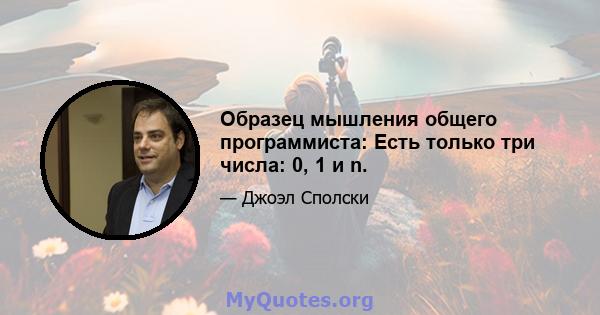 Образец мышления общего программиста: Есть только три числа: 0, 1 и n.